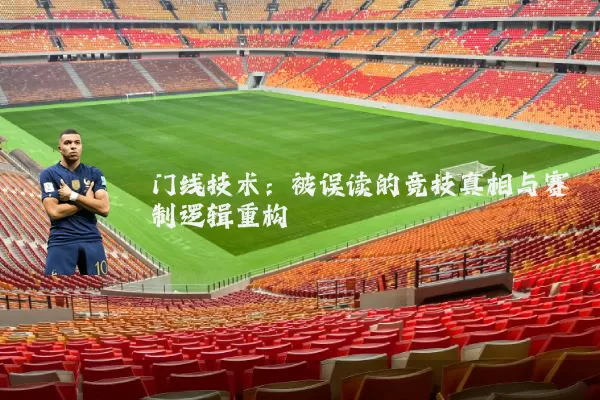门线技术：被误读的竞技真相与赛制逻辑重构