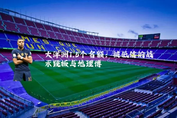 大洋洲1.5个名额：被低估的战术跳板与地理博弈